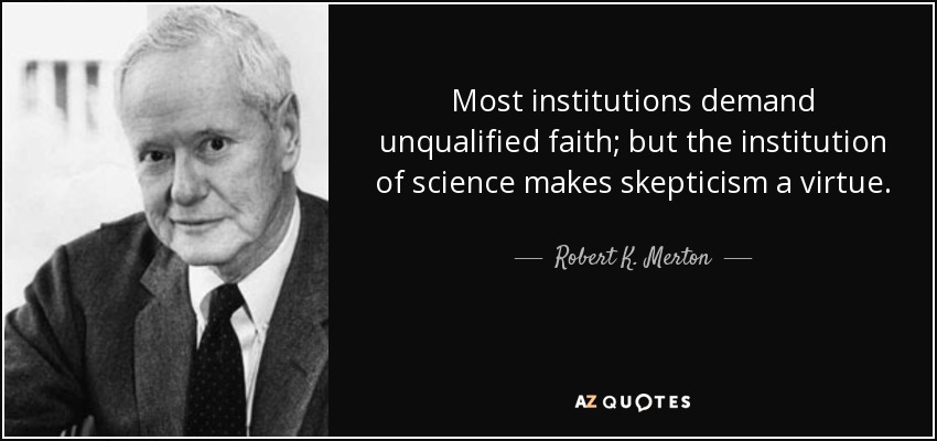 quote-most-institutions-demand-unqualified-faith-but-the-institution-of-science-makes-skepticism-robert-k-merton-55-39-36